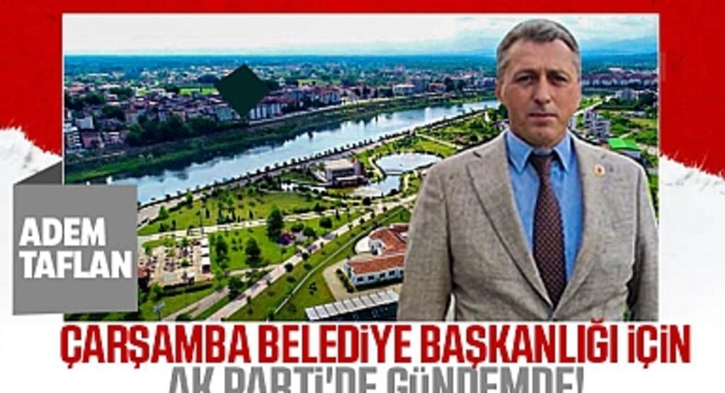 Adem Taflan: Çarşamba Belediye Başkanlığı İçin AK Parti'de Gündemde!