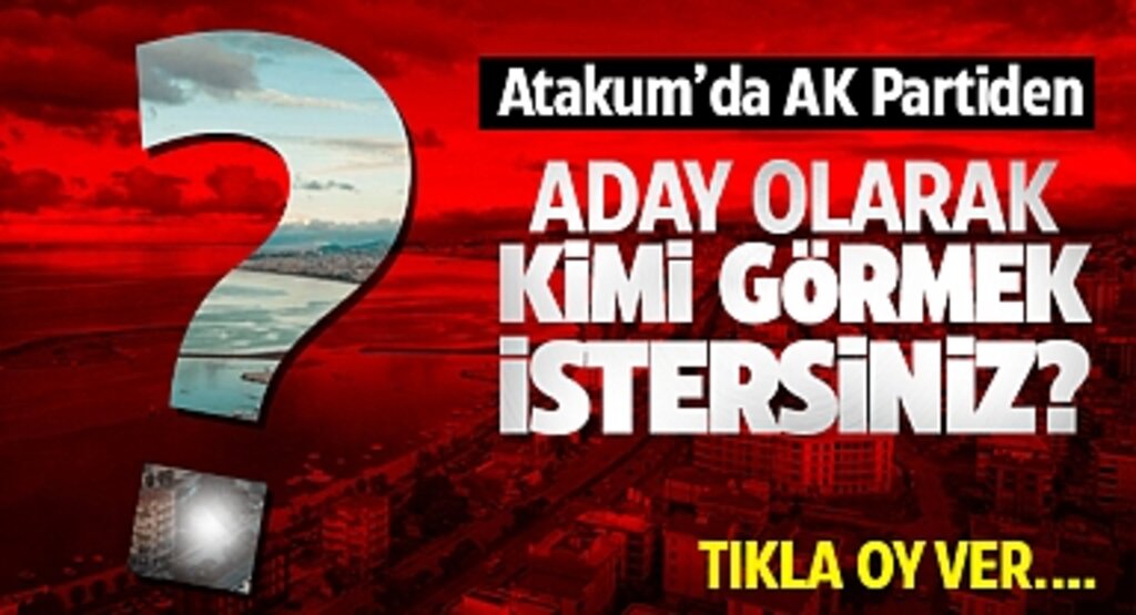 Atakum'da AK Parti Belediye Başkan Adayı Kim Olmalı?