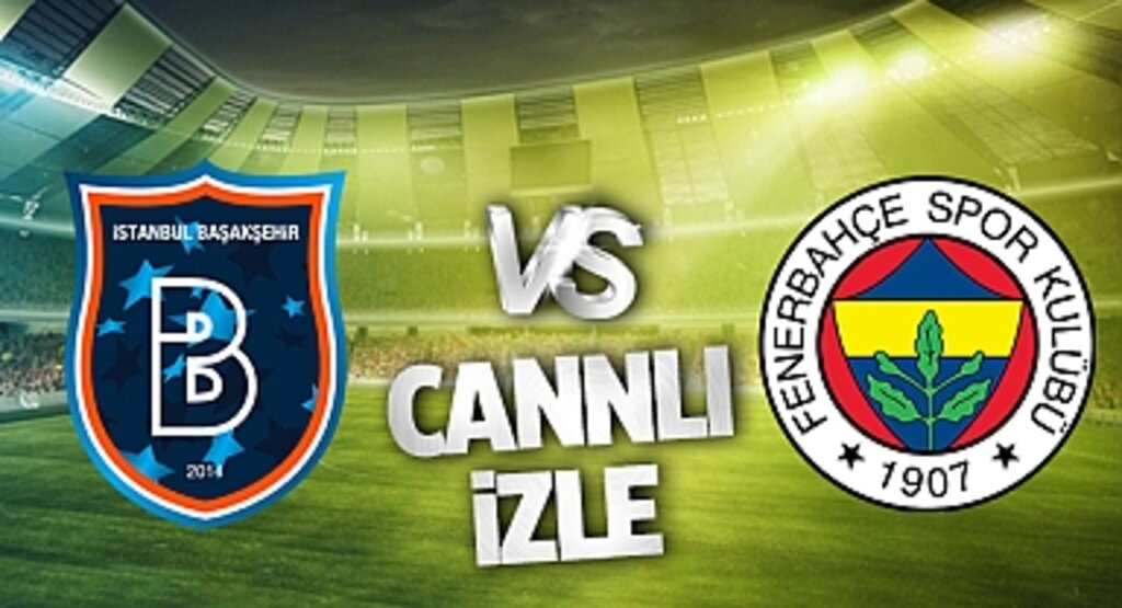 Başakşehir - Fenerbahçe Canlı İzle! Başakşehir - Fenerbahçe maçı canlı yayın izle! Nereden ve nasıl izlenir?
