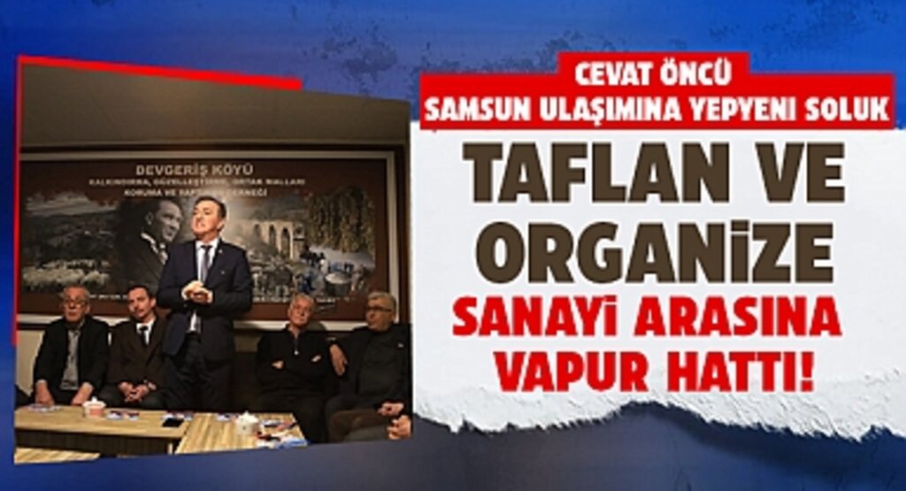 Cevat Öncü, Samsun Ulaşımına Yepyeni Soluk: Taflan ve Organize Sanayi Arasına Vapur Hattı!