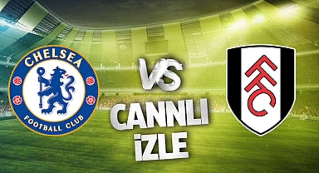 Chelsea - Fulham Canlı İzle! Chelsea - Fulham maçı canlı yayın izle! Nereden ve nasıl izlenir?