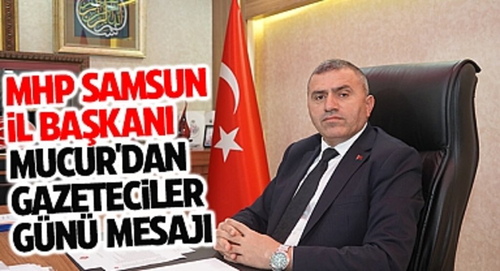 MHP Samsun İl Başkanı Mucur'dan Gazeteciler Günü Mesajı