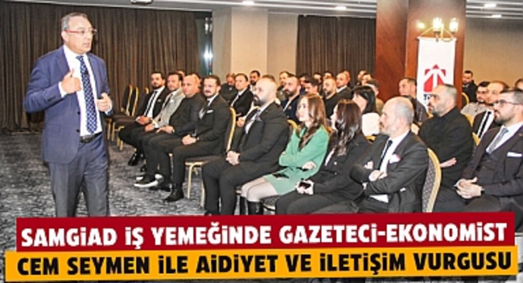 SAMGİAD İş Yemeğinde Gazeteci-Ekonomist Cem Seymen ile Aidiyet ve İletişim Vurgusu