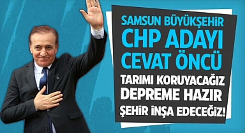 Samsun'a CHP Adayı Cevat Öncü'den: Tarımı Koruyacağız, Depreme Hazır Şehir İnşa Edeceğiz!