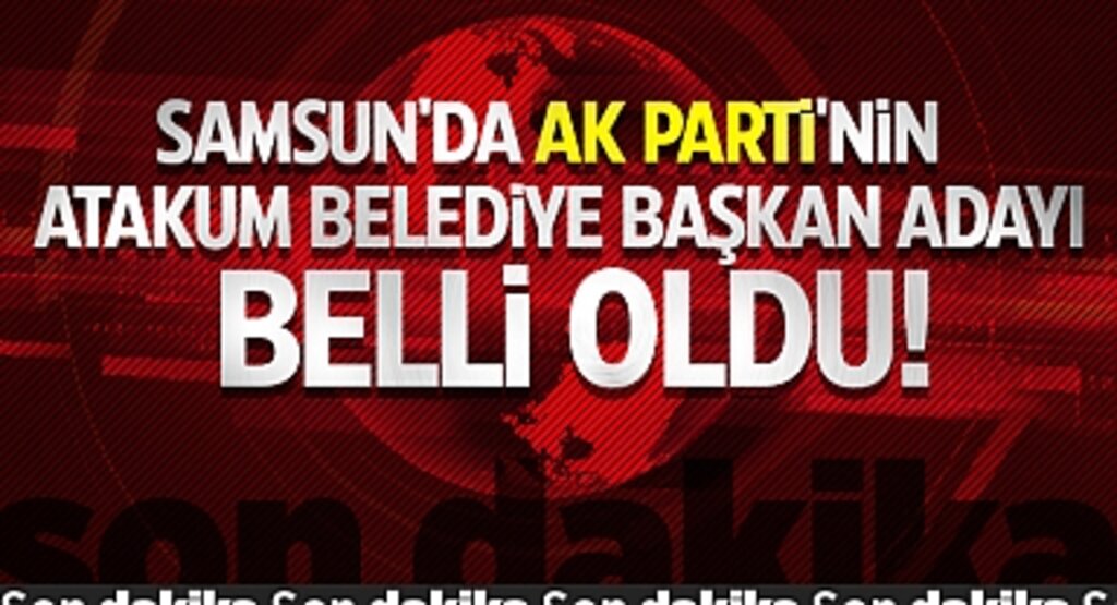 Samsun'da Ak Parti'nin Atakum Belediye Başkan Adayı Belli Oldu!