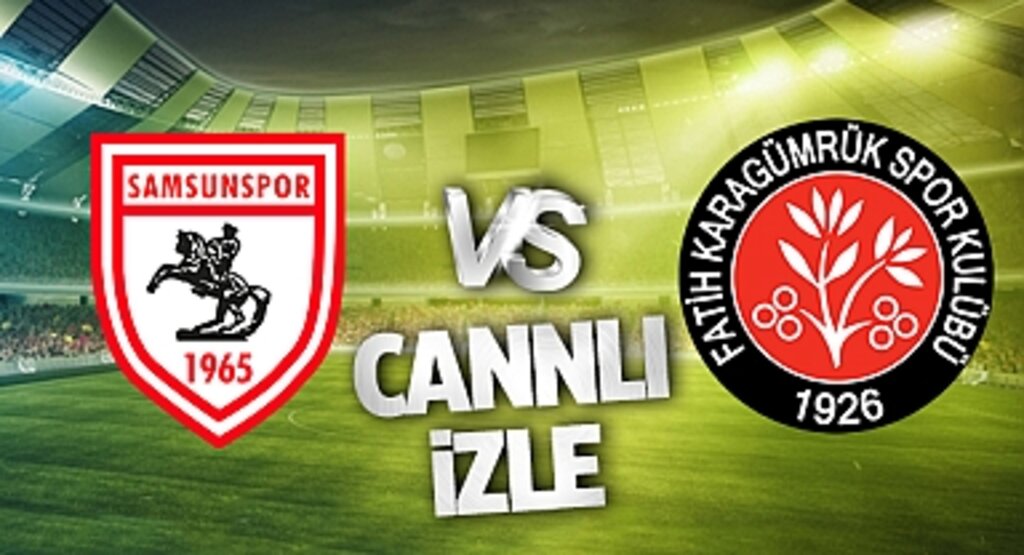 Samsunspor - Fatih Karagümrük Canlı İzle! Samsunspor - Fatih Karagümrük maçı canlı yayın izle! Nereden ve nasıl izlenir?