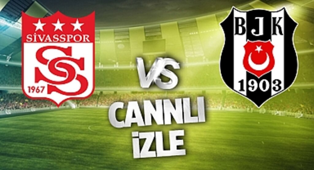 Sivasspor Beşiktaş Canlı İzle! Sivasspor Beşiktaş maçı canlı yayın izle! Nereden ve nasıl izlenir?