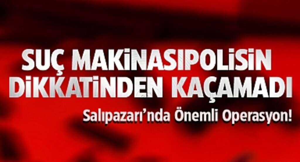 Suç Makinası Polisin Dikkatinden Kaçamadı: Salıpazarı'nda Önemli Operasyon!