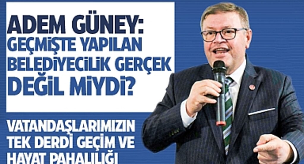 Adem Güney: Geçmişte Yapılan Belediyecilik Gerçek Değil miydi?