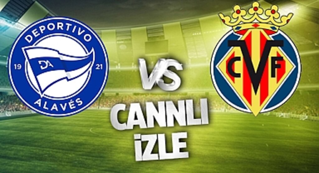 Alaves Villarreal Canlı İzle! Alaves Villarreal maçı canlı yayın izle! Nereden ve nasıl izlenir?