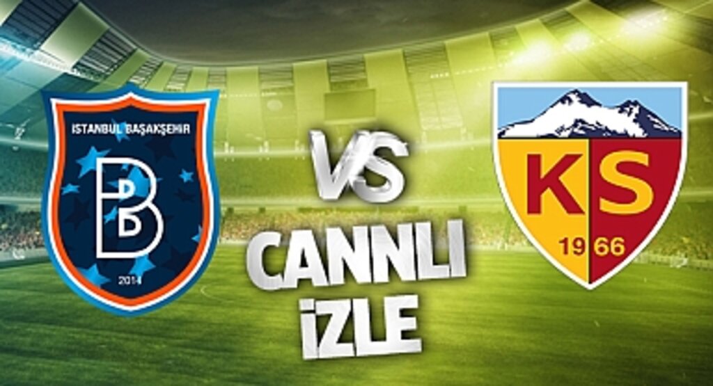 Başakşehir Kayserispor Canlı İzle! Başakşehir Kayserispor maçı canlı yayın izle! Nereden ve nasıl izlenir?