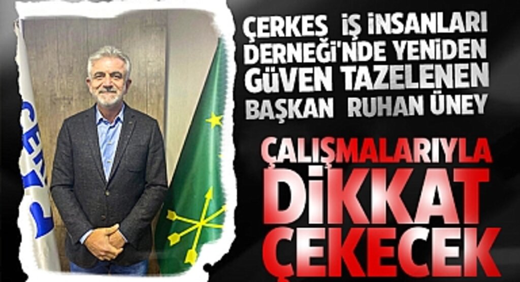 Çerkes İş İnsanları Derneği'nde Yeniden Güven Tazelenen Başkan Ruhan Üney, Çalışmalarıyla Dikkat Çekecek