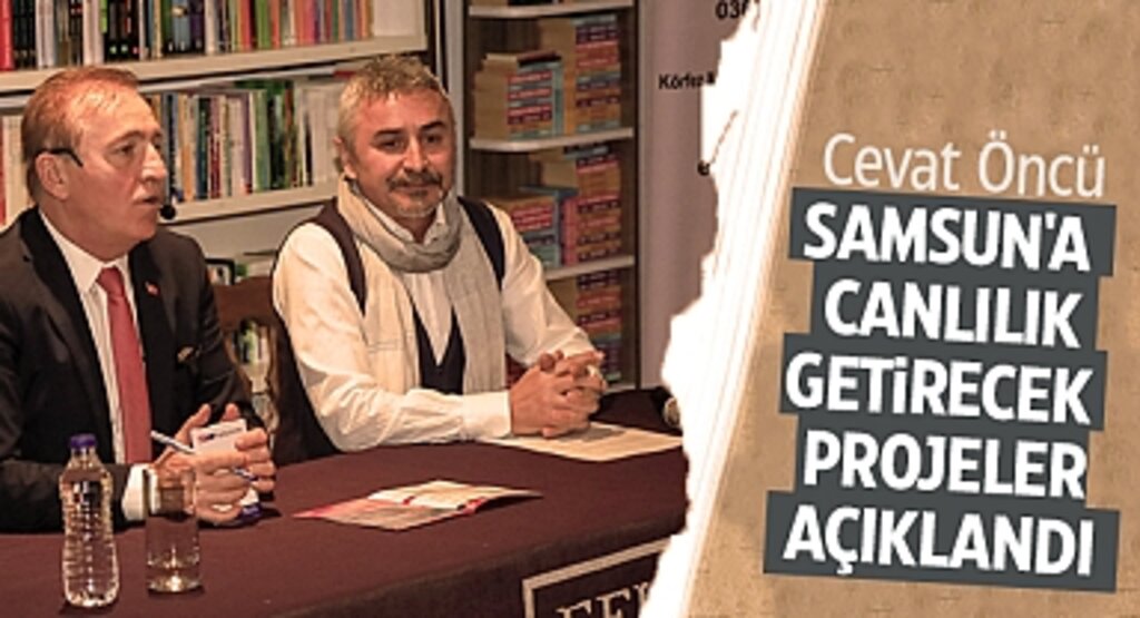 Cevat Öncü: Samsun'a Canlılık Getirecek Projeler Açıklandı