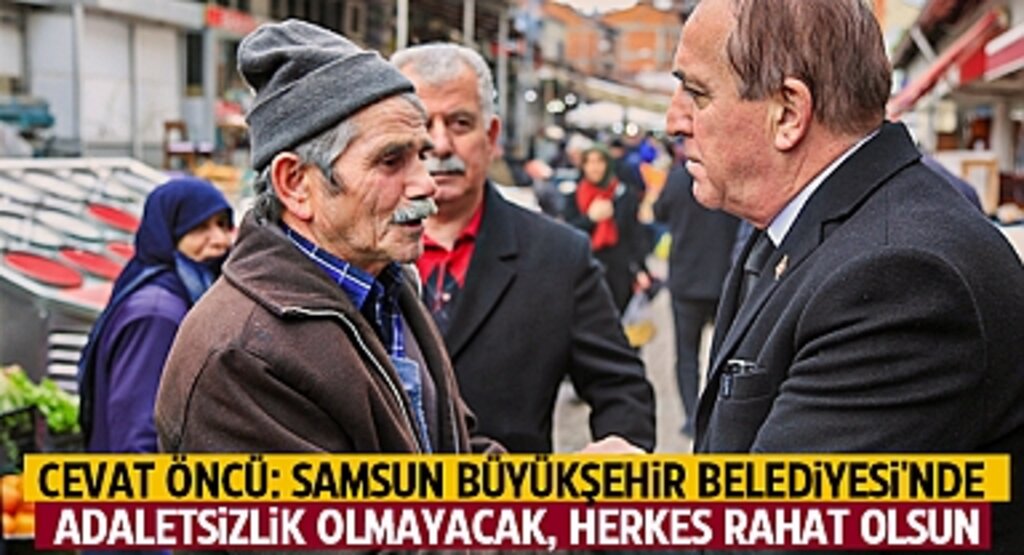 Cevat Öncü: Samsun Büyükşehir Belediyesi'nde Adaletsizlik Olmayacak, Herkes Rahat Olsun