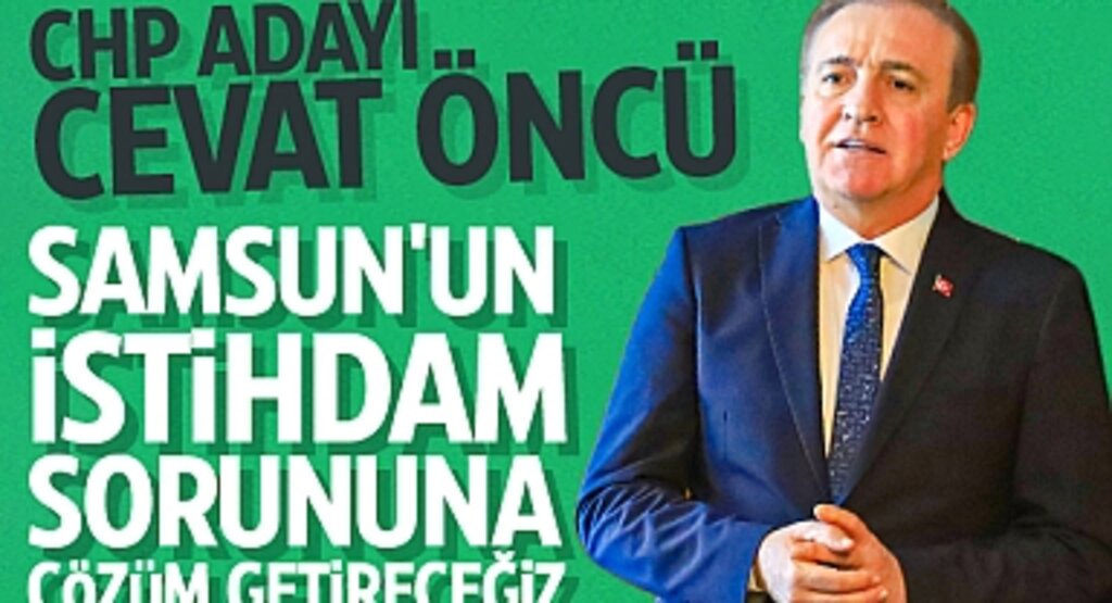 CHP Adayı Cevat Öncü: Samsun'un İstihdam Sorununa Çözüm Getireceğiz