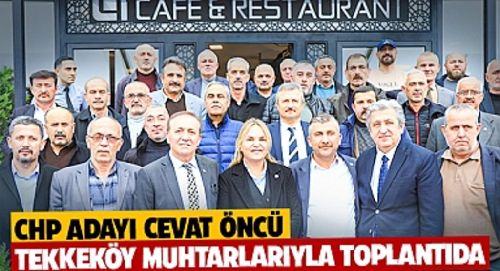 CHP Adayı Cevat Öncü, Tekkeköy Muhtarlarıyla Toplantıda
