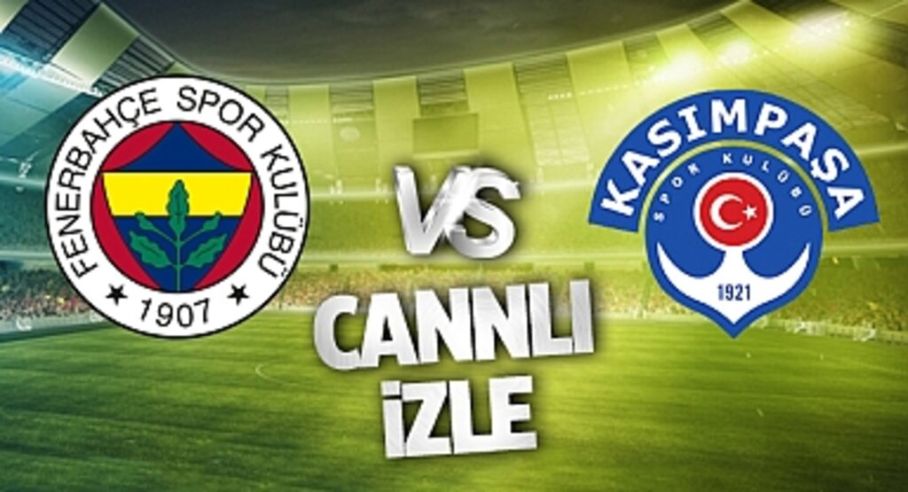 Fenerbahçe Kasımpaşa Canlı İzle! Fenerbahçe Kasımpaşa maçı canlı yayın izle! Nereden ve nasıl izlenir?
