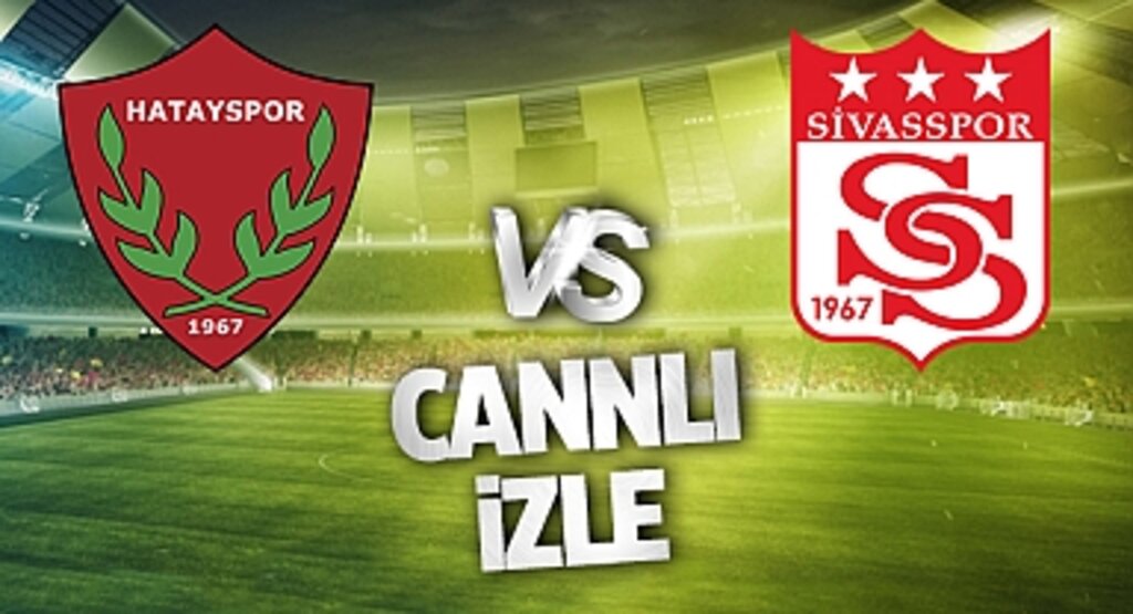 Hatayspor - Sivasspor Canlı İzle! Hatayspor - Sivasspor maçı canlı yayın izle! Nereden ve nasıl izlenir?