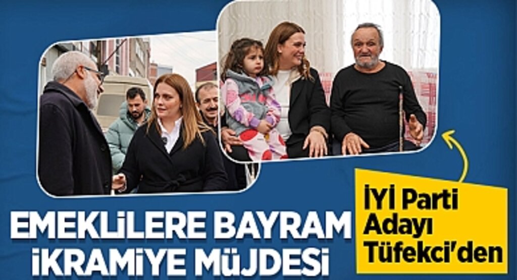 İYİ Parti Adayı Tüfekci'den Emeklilere Bayram İkramiye Müjdesi