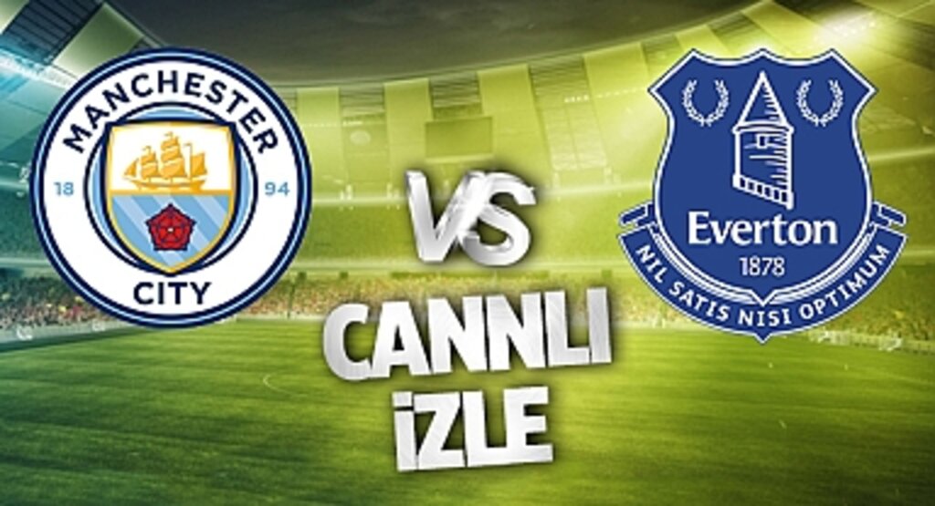 Manchester City Everton Canlı İzle! Manchester City Everton maçı canlı yayın izle! Nereden ve nasıl izlenir?