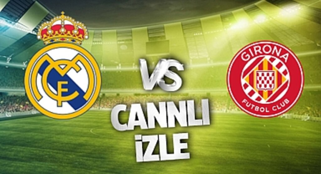 Real Madrid - Girona Canlı İzle! Real Madrid - Girona maçı canlı yayın izle! Nereden ve nasıl izlenir?