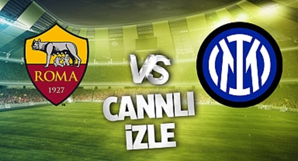 Roma - Inter Canlı İzle! Roma - Inter maçı canlı yayın izle! Nereden ve nasıl izlenir?