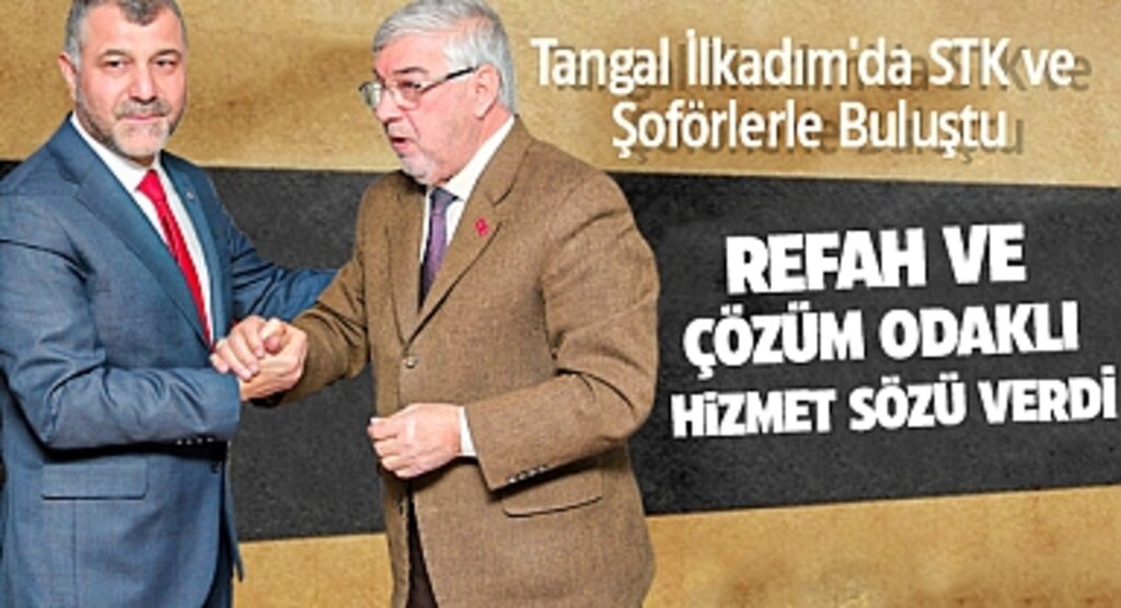 Tangal İlkadım'da STK ve Şoförlerle Buluştu: Refah ve Çözüm Odaklı Hizmet Sözü Verdi