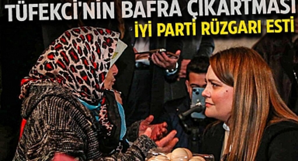 Tüfekci'nin Bafra Çıkartması: İyi Parti Rüzgarı Esti