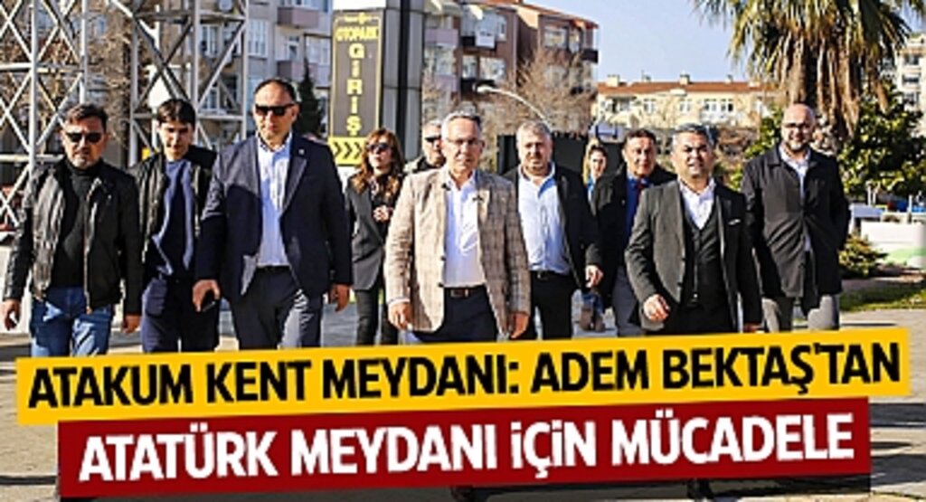 Atakum Kent Meydanı: Adem Bektaş'tan Atatürk Meydanı İçin Mücadele