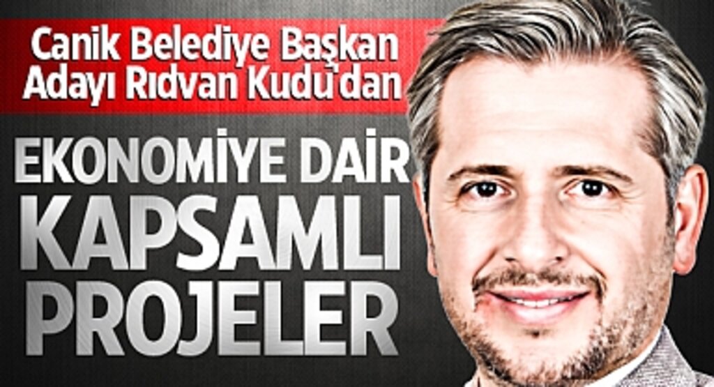Canik Belediye Başkan Adayı Rıdvan Kudu'dan Ekonomiye Dair Kapsamlı Projeler