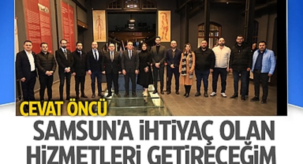 Cevat Öncü: Samsun'a İhtiyaç Olan Hizmetleri Getireceğim