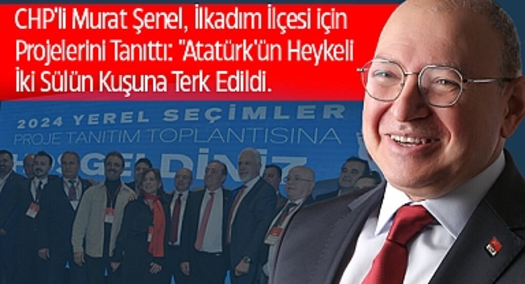 CHP'li Murat Şenel, İlkadım'a Yenilik ve Değişim Getirecek Projelerini Tanıttı