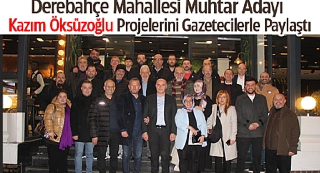 Derebahçe Mahallesi Muhtar Adayı Kazım Öksüzoğlu, Projelerini Gazetecilerle Paylaştı