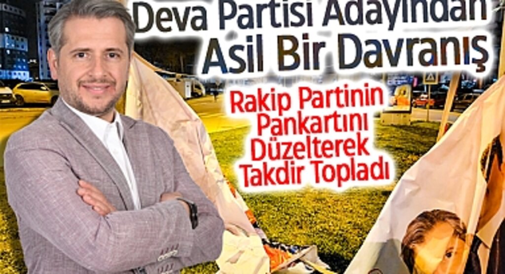 Deva Partisi Adayından Asil Bir Davranış: Rakip Partinin Pankartını Düzelterek Takdir Topladı