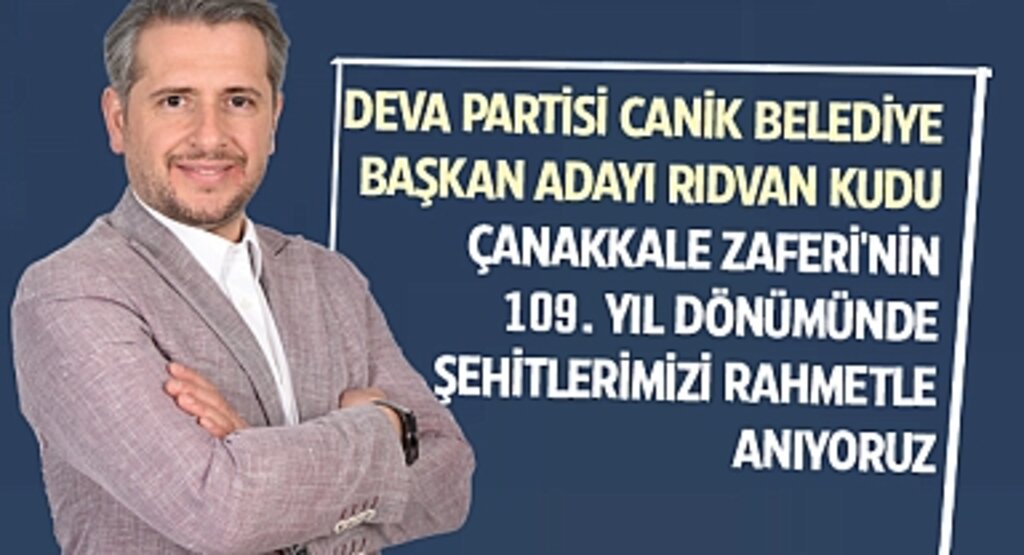 Deva Partisi Canik Belediye Başkan Adayı Rıdvan Kudu: Çanakkale Zaferi'nin 109. Yıl Dönümünde Şehitlerimizi Rahmetle Anıyoruz