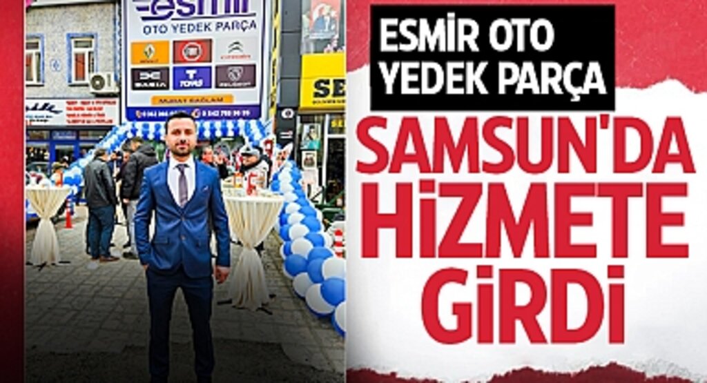 Esmir Oto Yedek Parça, Samsun'da Hizmete Girdi