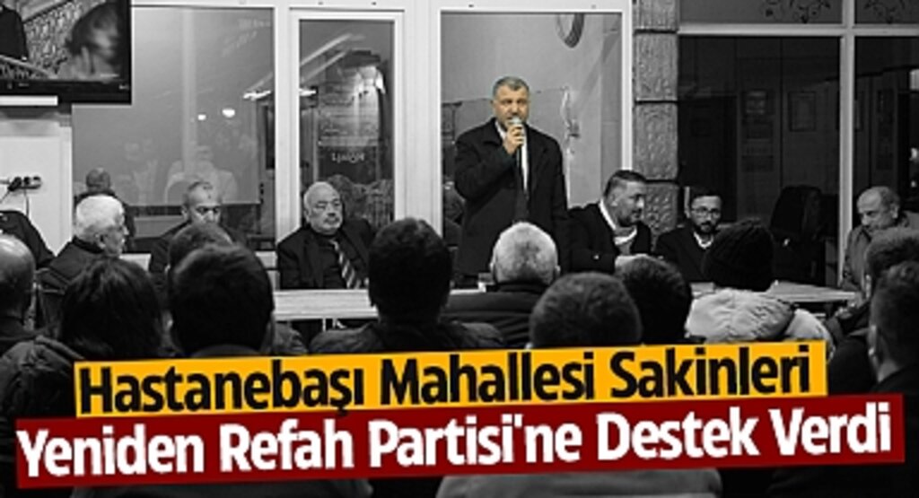 Hastanebaşı Mahallesi Sakinleri Yeniden Refah Partisi'ne Destek Verdi