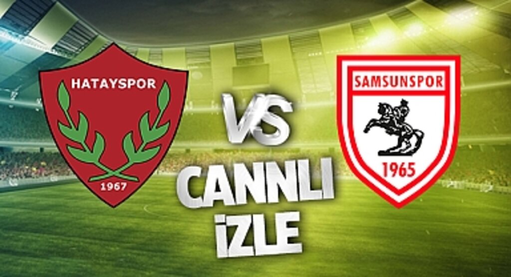 Hatayspor Samsunspor Canlı İzle! Hatayspor Samsunspor maçı canlı yayın izle! Nereden ve nasıl izlenir?