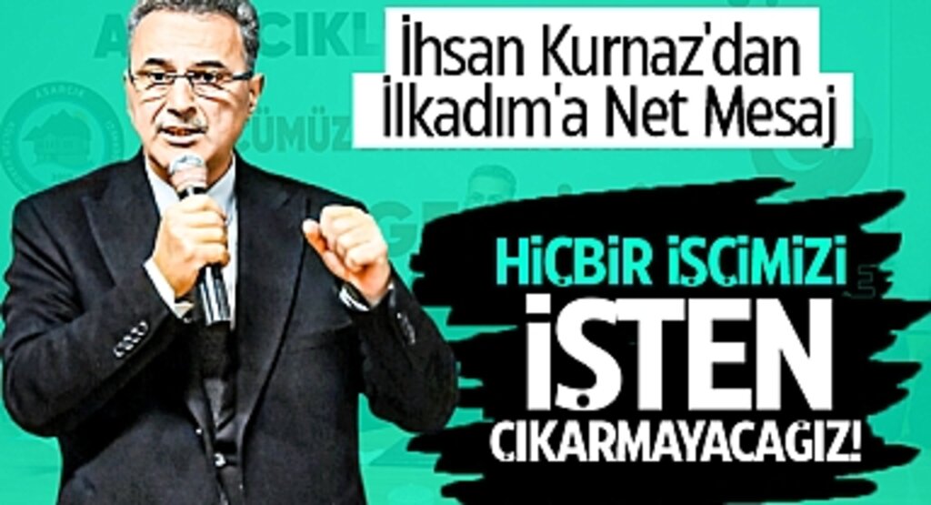 İhsan Kurnaz'dan İlkadım'a Net Mesaj: Hiçbir İşçimizi İşten Çıkarmayacağız!