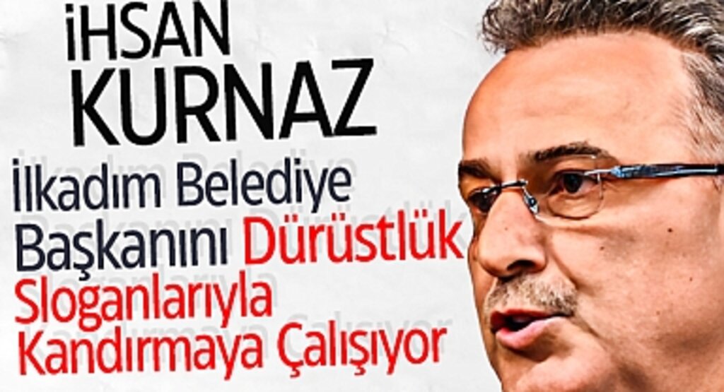 İhsan Kurnaz: İlkadım Belediye Başkanı Dürüstlük Sloganlarıyla Kandırmaya Çalışıyor