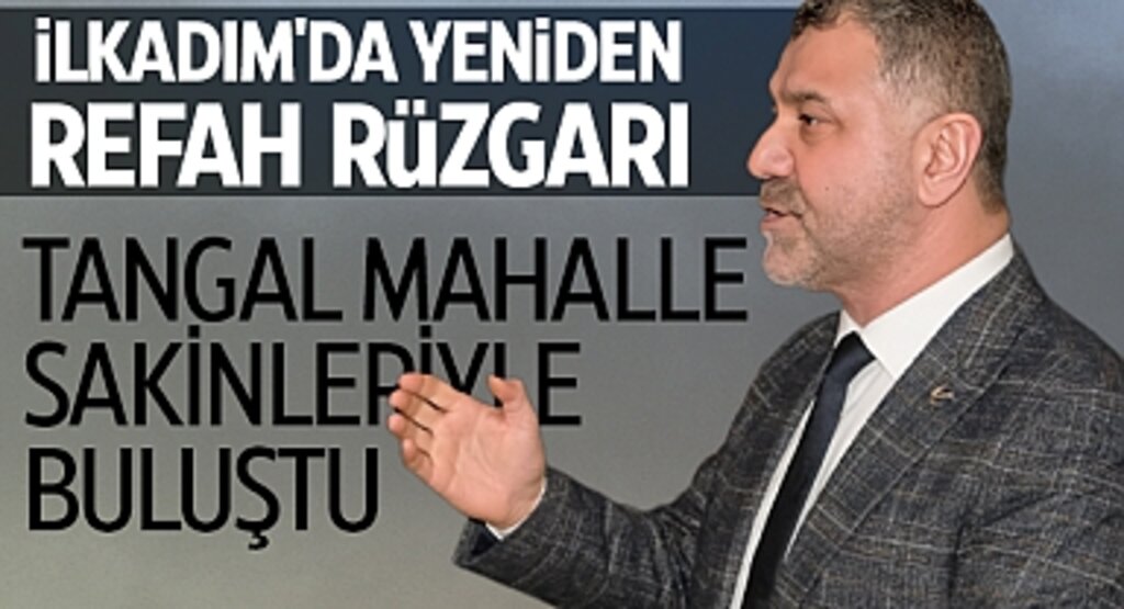 İlkadım'da Yeniden Refah Rüzgarı: Tangal Mahalle Sakinleriyle Buluştu