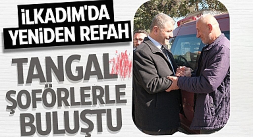 İlkadım'da Yeniden Refah: Tangal, Şoförlerle Buluştu