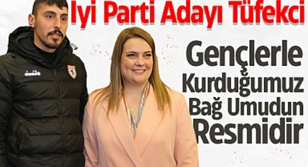 İyi Parti Adayı Tüfekci: Gençlerle Kurduğumuz Bağ Umudun Resmidir
