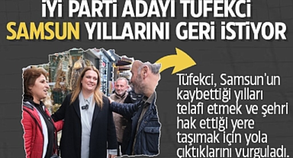 İyi Parti Adayı Tüfekci: Samsun, Yıllarını Geri İstiyor
