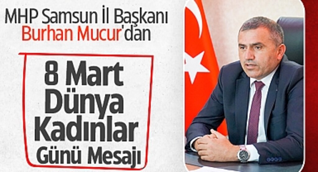 MHP Samsun İl Başkanı Burhan Mucur'dan 8 Mart Mesajı: 'Kadınlar, Ailenin Temel Taşıdır, Toplumumuzun Güç Kaynağıdır'