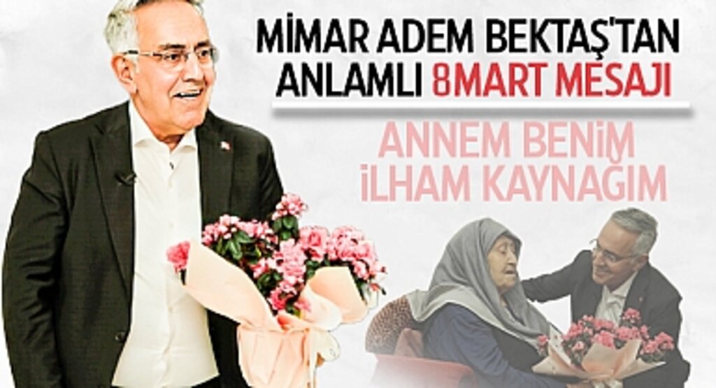Mimar Adem Bektaş'tan Anlamlı 8 Mart Mesajı: Annem Benim İlham Kaynağım