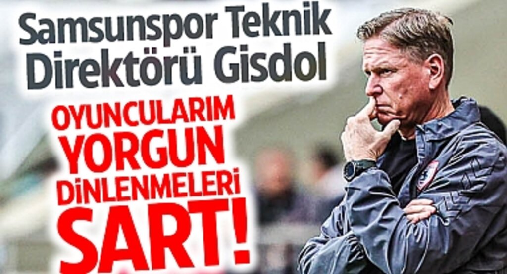 Samsunspor Teknik Direktörü Gisdol: Oyuncularım Yorgun, Dinlenmeleri Şart!