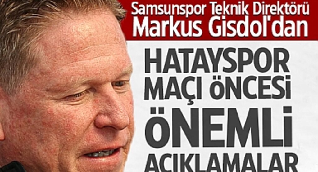 Samsunspor Teknik Direktörü Markus Gisdol'dan Hatayspor Maçı Öncesi Önemli Açıklamalar