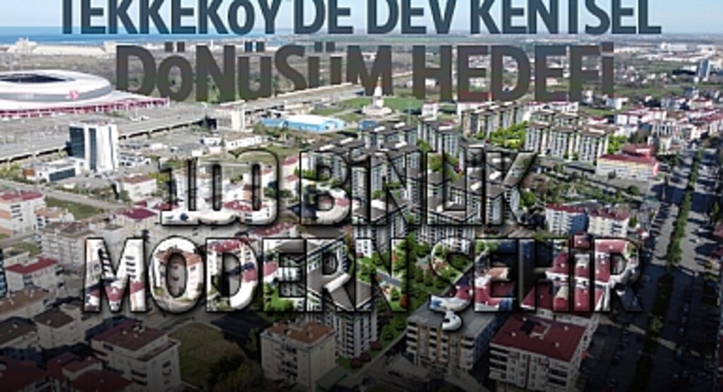 Tekkeköy'de Dev Kentsel Dönüşüm Hedefi: 100 Binlik Modern Şehir