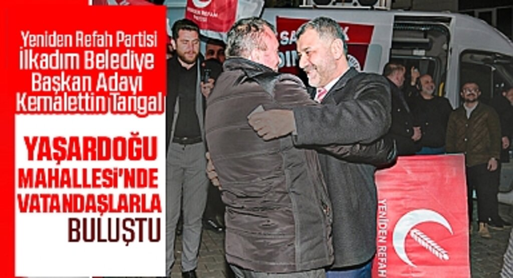 Yeniden Refah Partisi İlkadım Belediye Başkan Adayı Kemalettin Tangal Yaşardoğu Mahallesi'nde Vatandaşlarla Buluştu